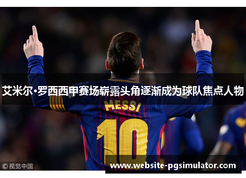 艾米尔·罗西西甲赛场崭露头角逐渐成为球队焦点人物