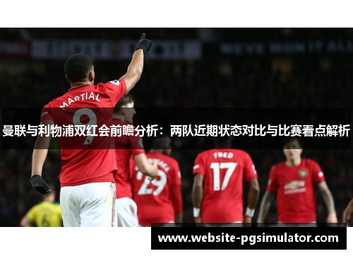 曼联与利物浦双红会前瞻分析：两队近期状态对比与比赛看点解析