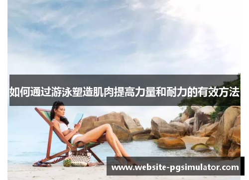 如何通过游泳塑造肌肉提高力量和耐力的有效方法