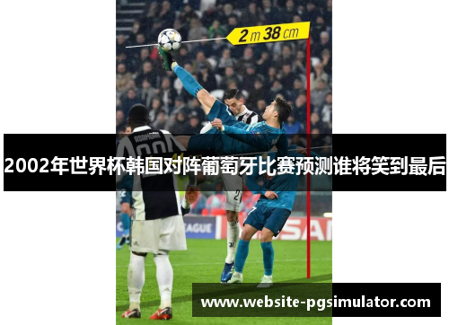 2002年世界杯韩国对阵葡萄牙比赛预测谁将笑到最后