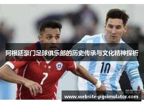 阿根廷豪门足球俱乐部的历史传承与文化精神探析